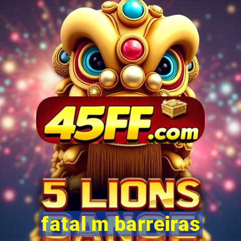 fatal m barreiras